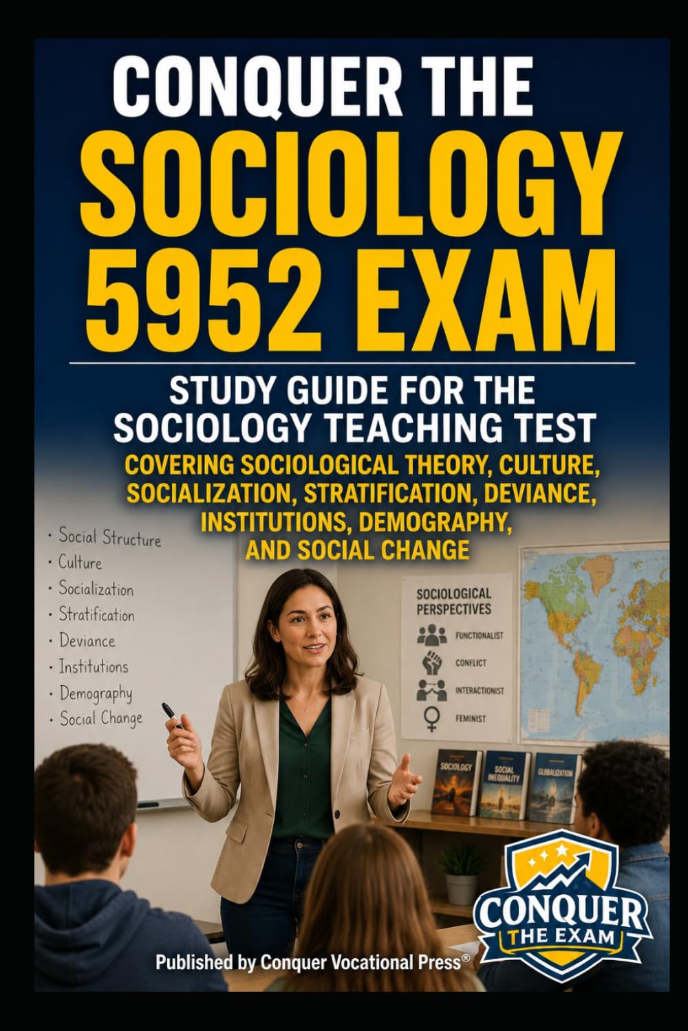 Conquer the Sociology 5952 Exam: Study Guide for the Sociology Teaching Test Covering Sociological Theory, Culture, Socialization, Stratification, ... Change (Conquer Teacher Certification Exams)