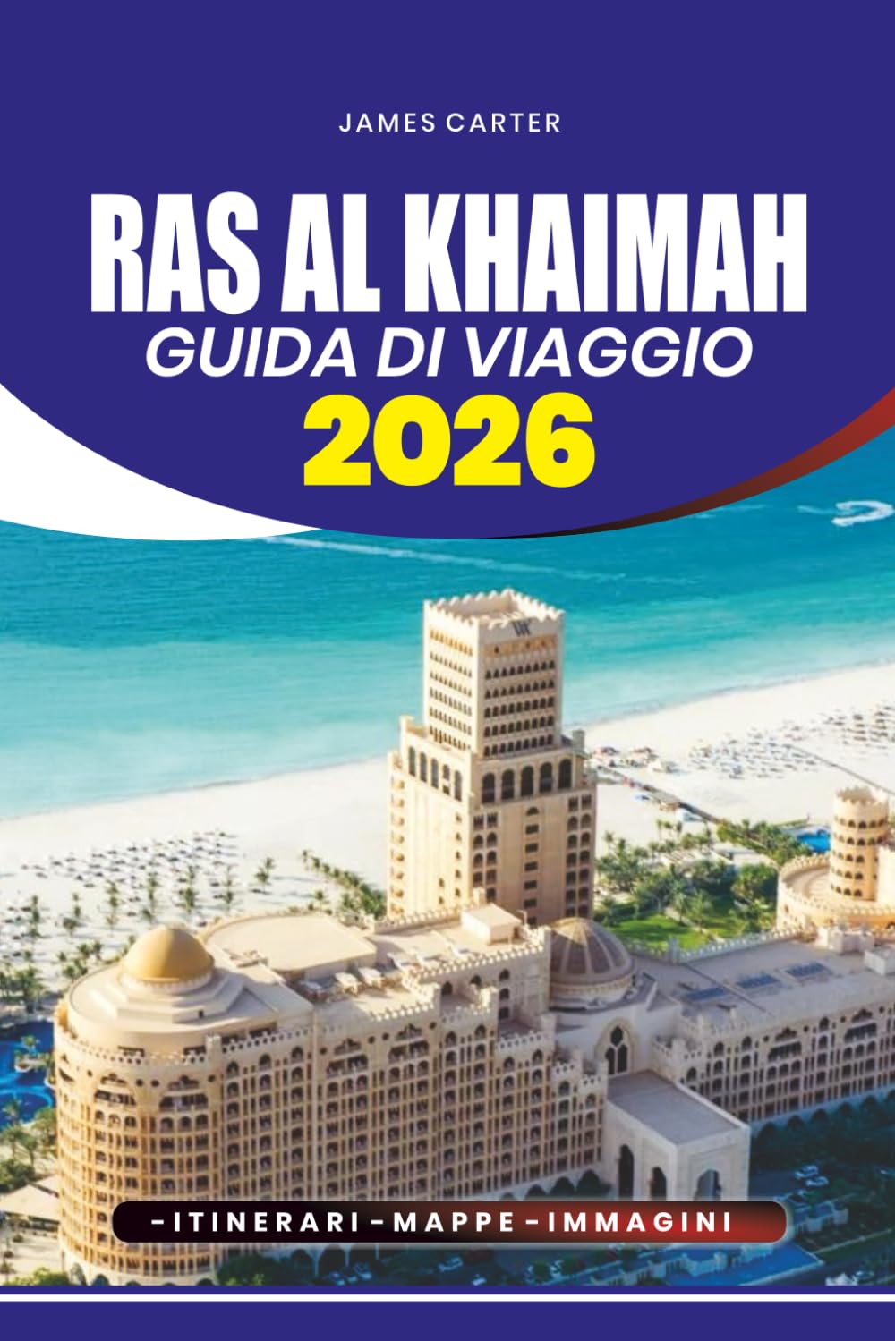 GUIDA DI VIAGGIO RAS AL KHAIMAH 2026: Consigli da Insider, Principali Attrazioni, Soggiorni Adatti alle Famiglie, Avventure Culinarie e Pianificazione Facile per i Visitatori Esordienti