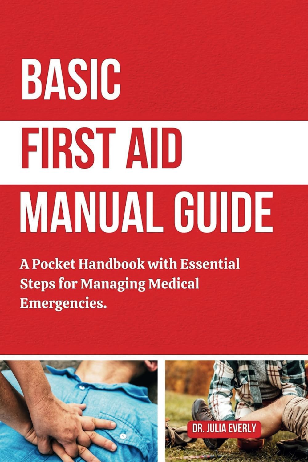 BASIC FIRST AID MANUAL GUIDE: A Pocket Handbook with Essential Steps for Managing Medical Emergencies
