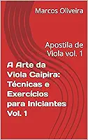 A Arte da Viola Caipira: Técnicas e Exercícios para Iniciantes Vol. 1: Apostila de Viola vol. 1