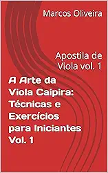 A Arte da Viola Caipira: Técnicas e Exercícios para Iniciantes Vol. 1: Apostila de Viola vol. 1