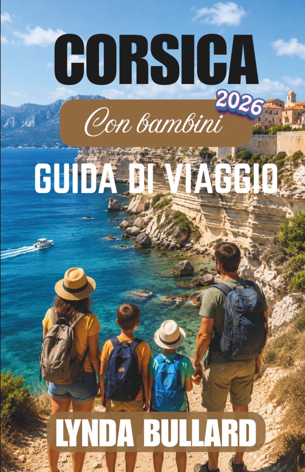CORSICA CON BAMBINI GUIDA DI VIAGGIO 2026: Esplora la famosa isola francese della bellezza e le sue città costiere con indimenticabili avventure per tutta la famiglia