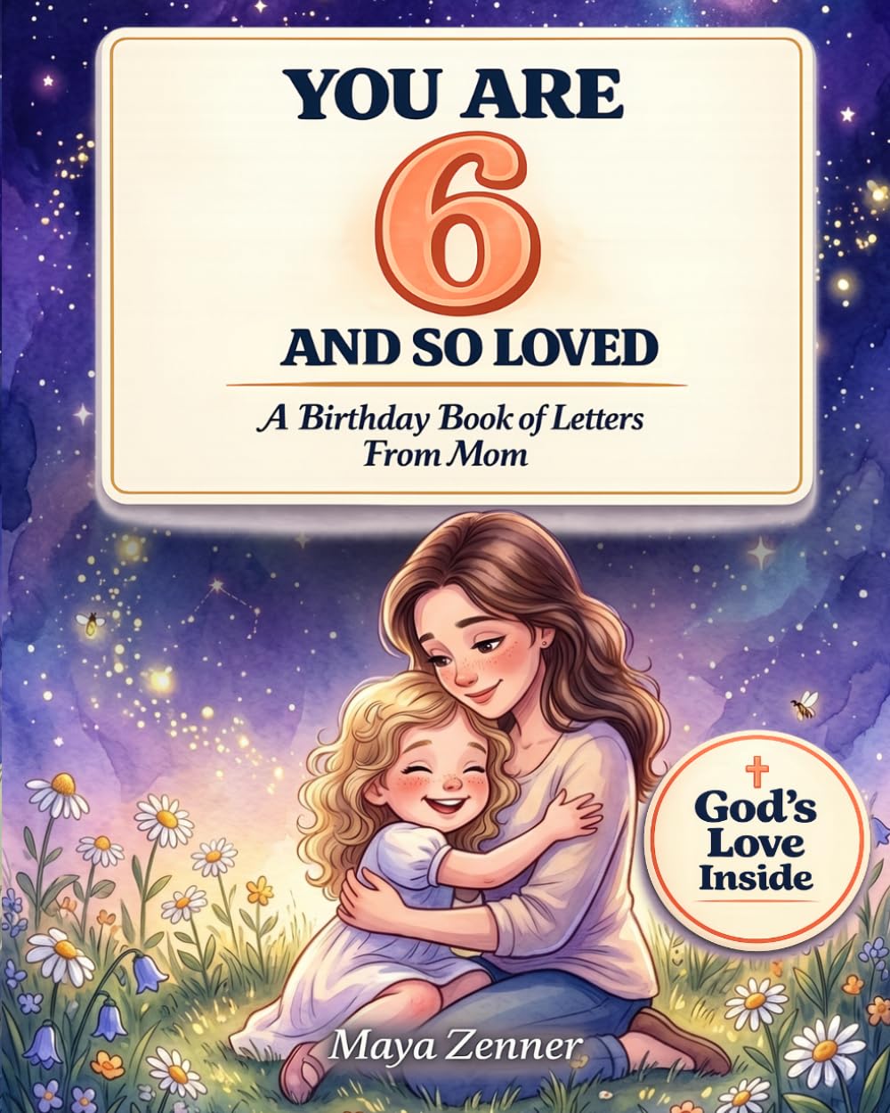 You are 6 and so loved. A Birthday Book of Letters From Mom: A Christian Keepsake of Wonder, Faith, and God's Love for Girls