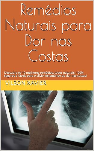 Remédios Naturais para Dor nas Costas: Descubra os 10 melhores remédios, todos naturais, 100% seguros e fáceis para o alívio instantâneo da dor nas costas!