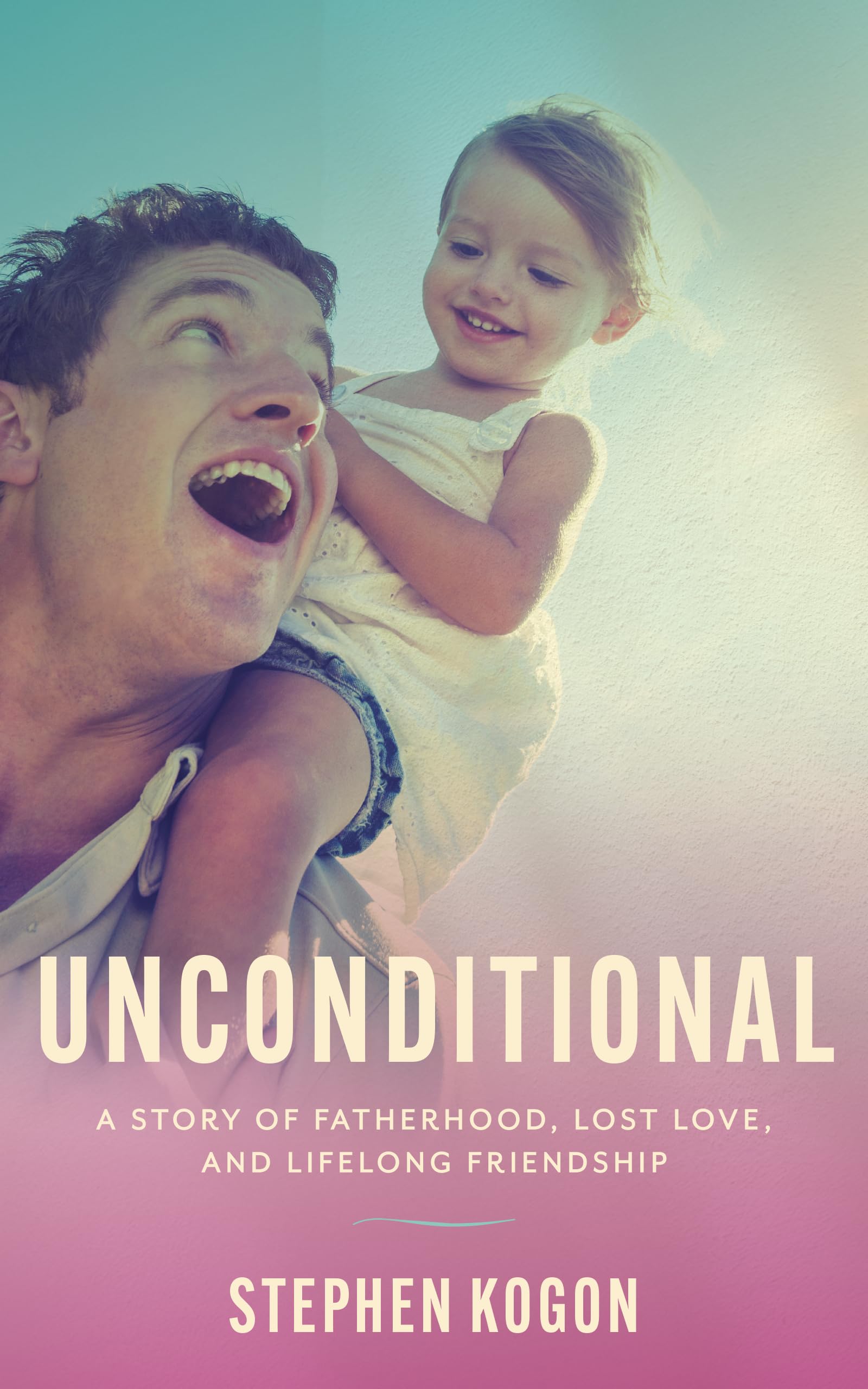 Unconditional: A Story of Fatherhood, Lost Love, and Lifelong Friendship