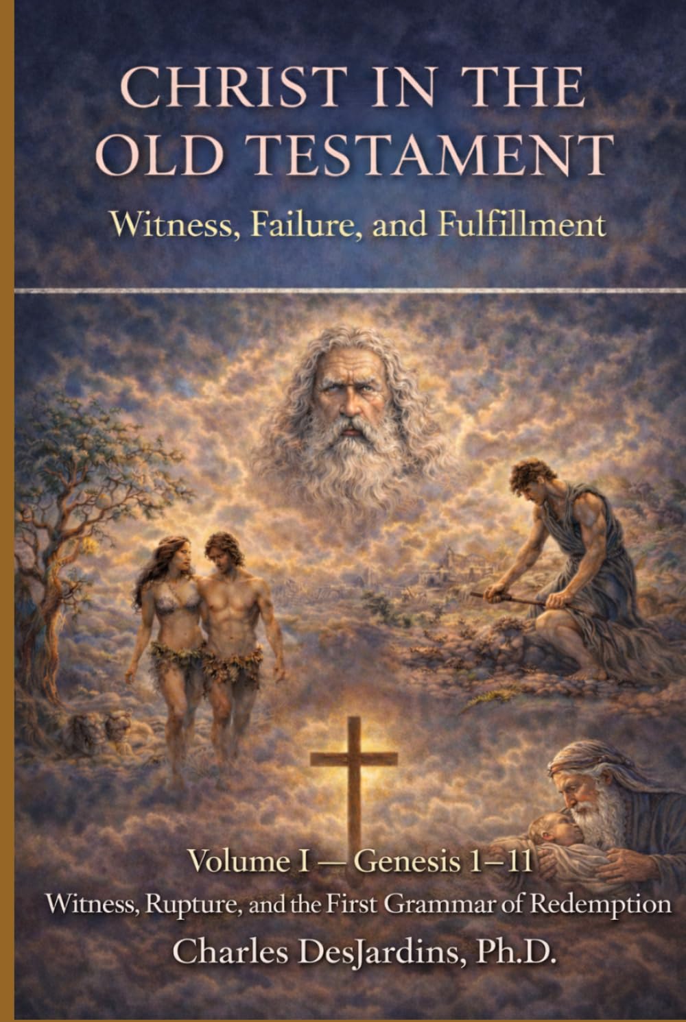 Christ in the Old Testament: Witness, Failure, and Fulfillment - Vol I: Genesis 1 – 11: Witness, Rupture, and the First Grammar of Redemption