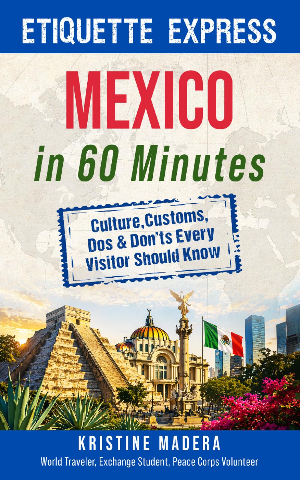 Etiquette Express: Mexico in 60 Minutes: Culture, Customs, Dos & Don’ts Every Visitor Should Know (Etiquette Express Guides)