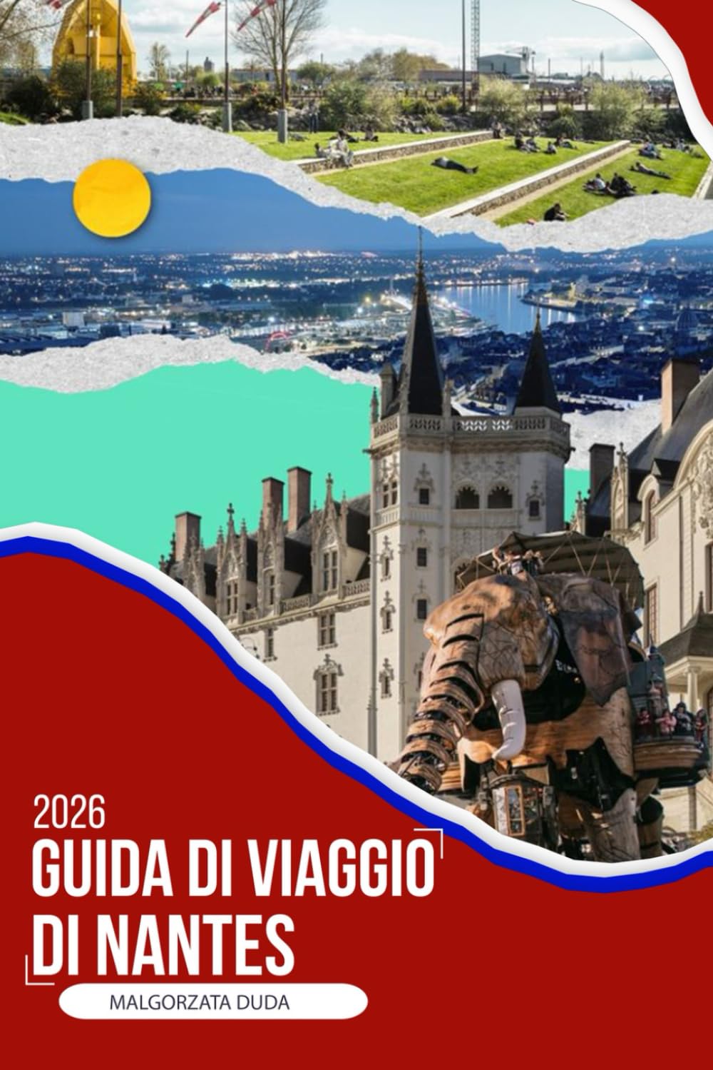 GUIDA DI VIAGGIO DI NANTES 2026: Un compagno di viaggio immersivo 2026 per quartieri nascosti, cibo locale, passeggiate sul fiume, gite di un giorno ... in una delle città più creative della Francia