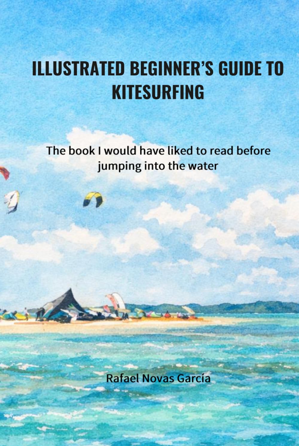 Illustrated Beginner’s Guide to Kitesurfing: The book I would have liked to read before jumping into the water