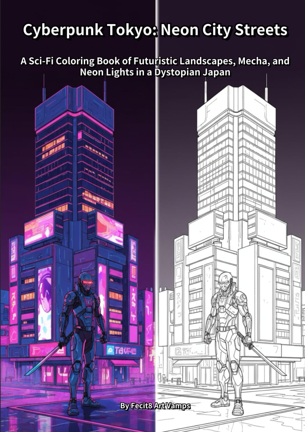Cyberpunk Tokyo: Neon City Streets: A Sci-Fi Coloring Book of Futuristic Landscapes, Mecha, and Neon Lights in a Dystopian Japan