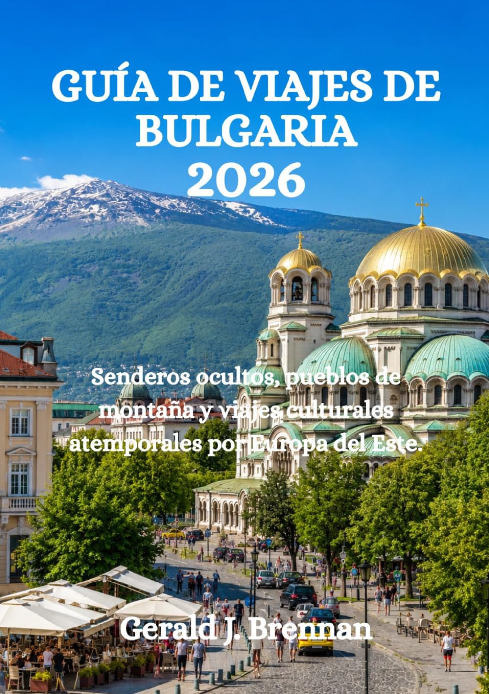 GUÍA DE VIAJES DE BULGARIA 2026: Senderos ocultos, pueblos de montaña y viajes culturales atemporales por Europa del Este.