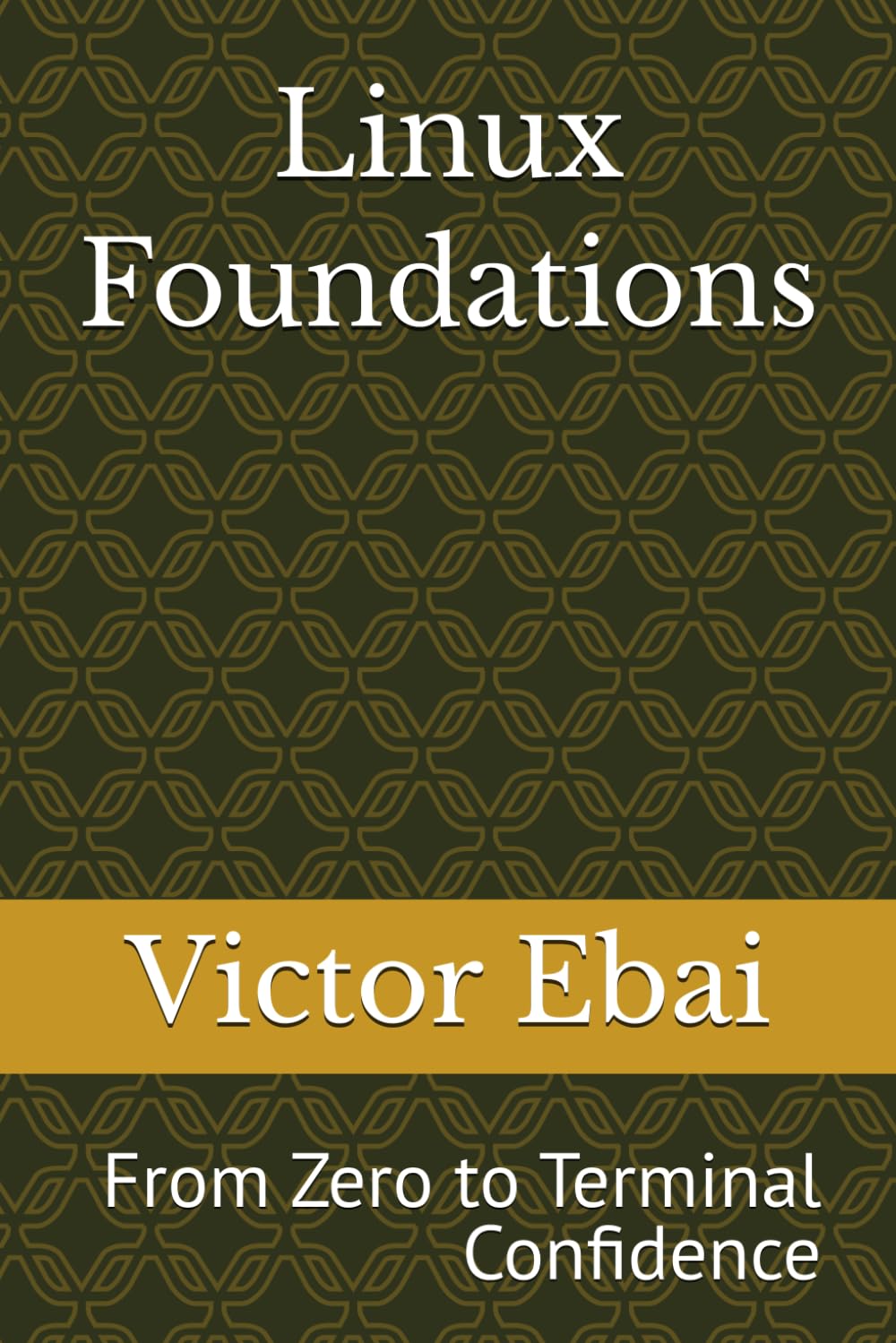 Linux Foundations: From Zero to Terminal Confidence (The Practical Linux Series)