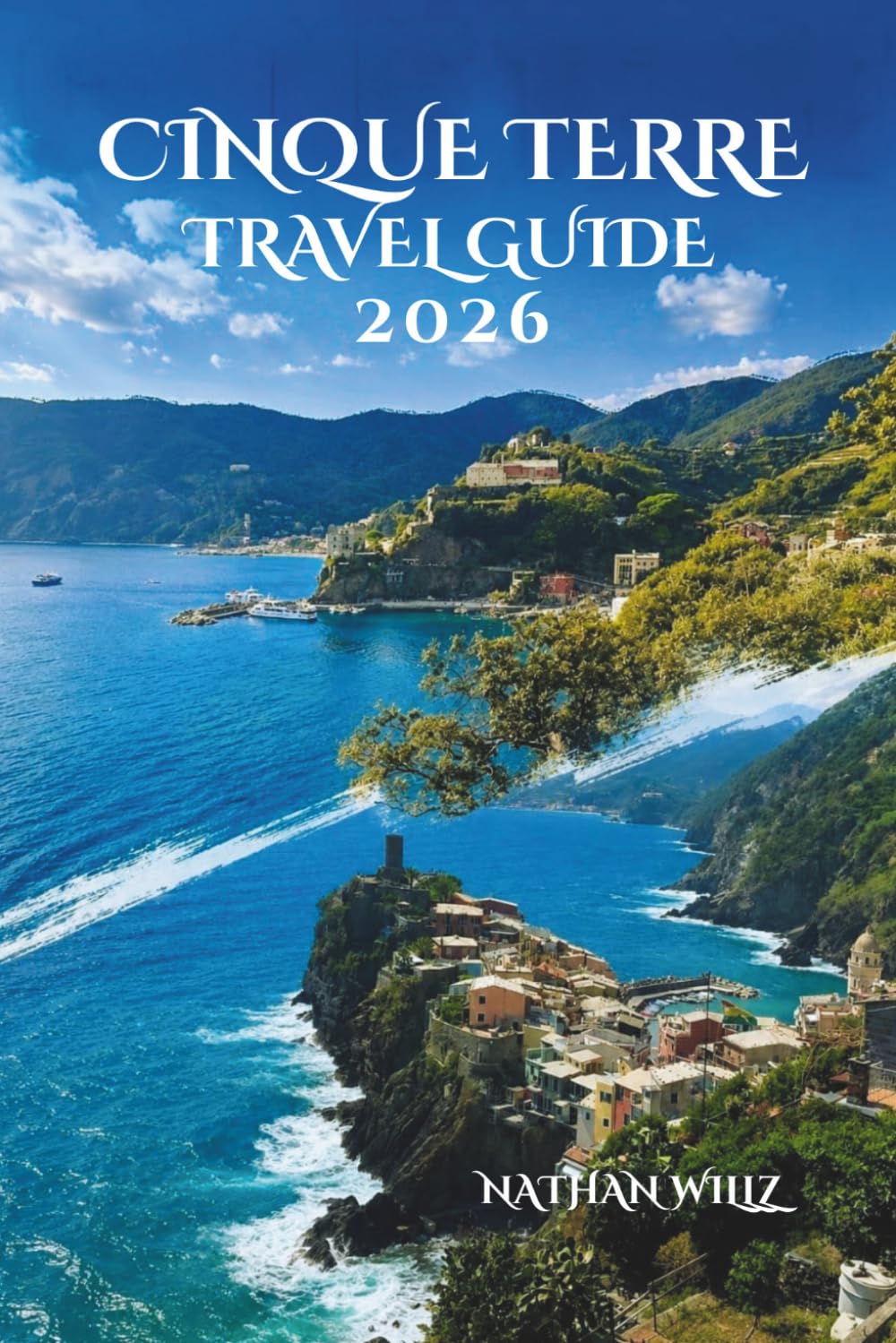 CINQUE TERRE TRAVEL GUIDE 2026: Your essential companion to the villages trails food and local traditions