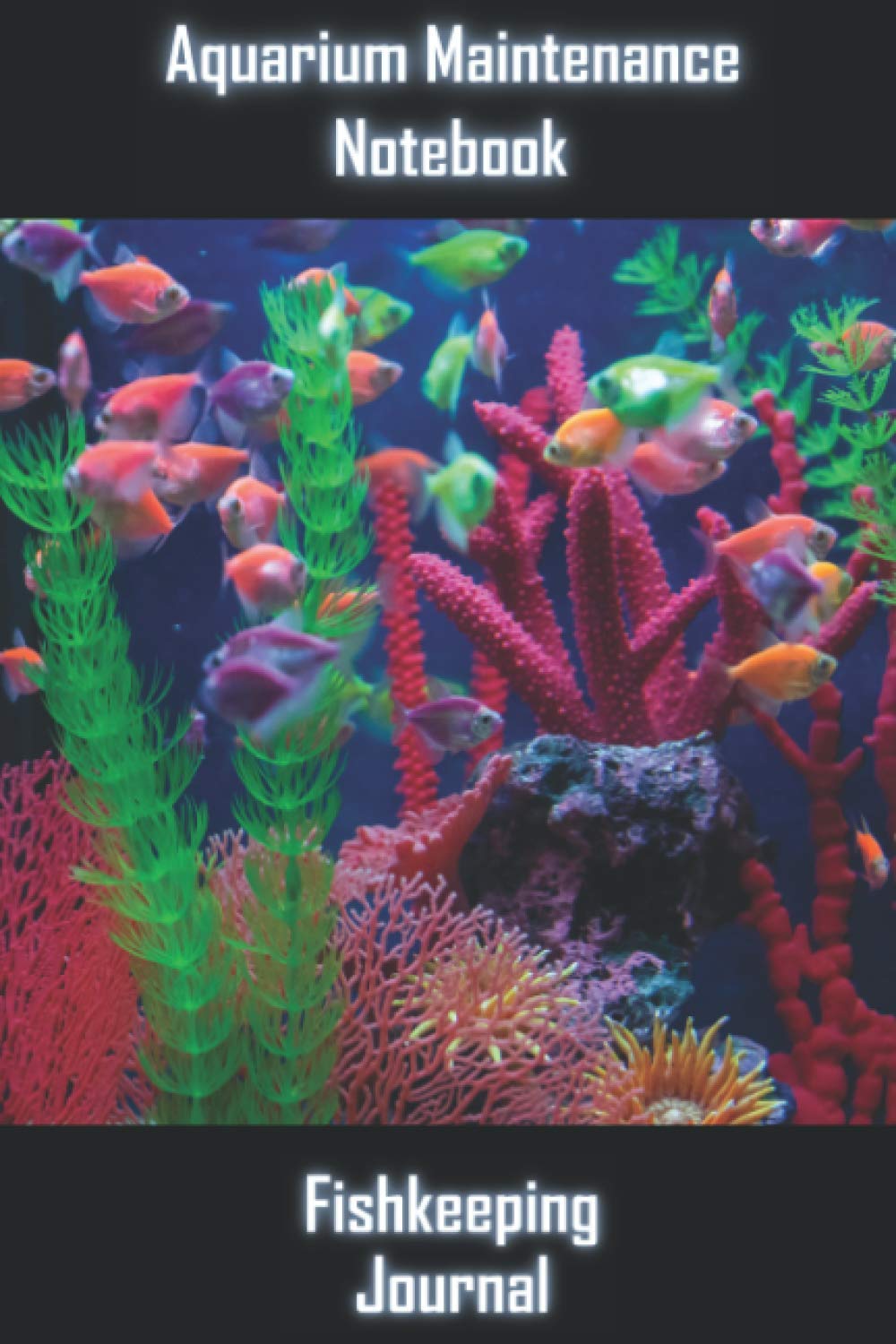 AQUARIUM MAINTENANCE NOTEBOOK FISHKEEPING JOURNAL: In this Log Book for your aquarium you can record water tests, water changes, treatments given, checks and more. Space for additional notes.