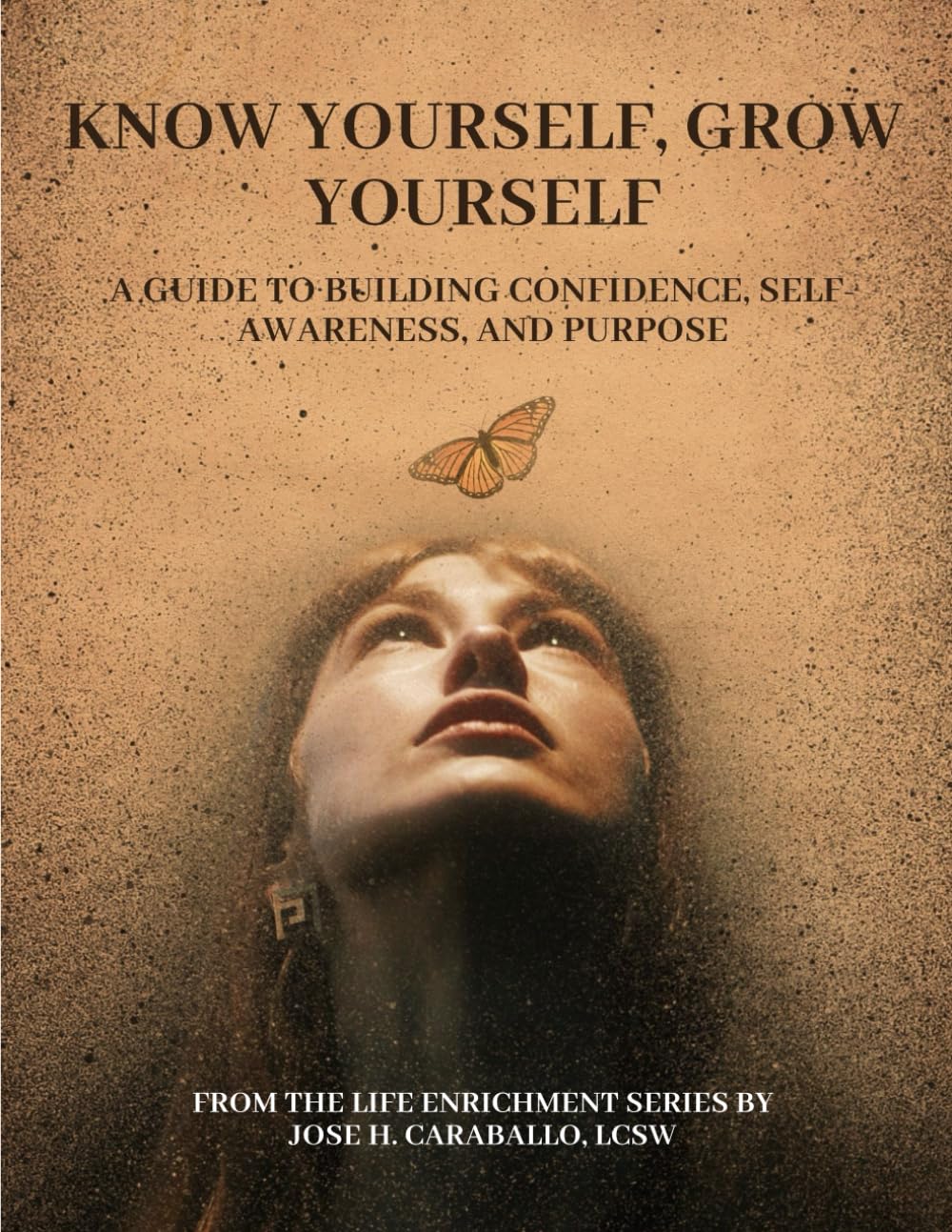 KNOW YOURSELF, GROW YOURSELF: A Guide to Building Confidence, Self-Awareness, and Purpose (The Life Enrichment Series)