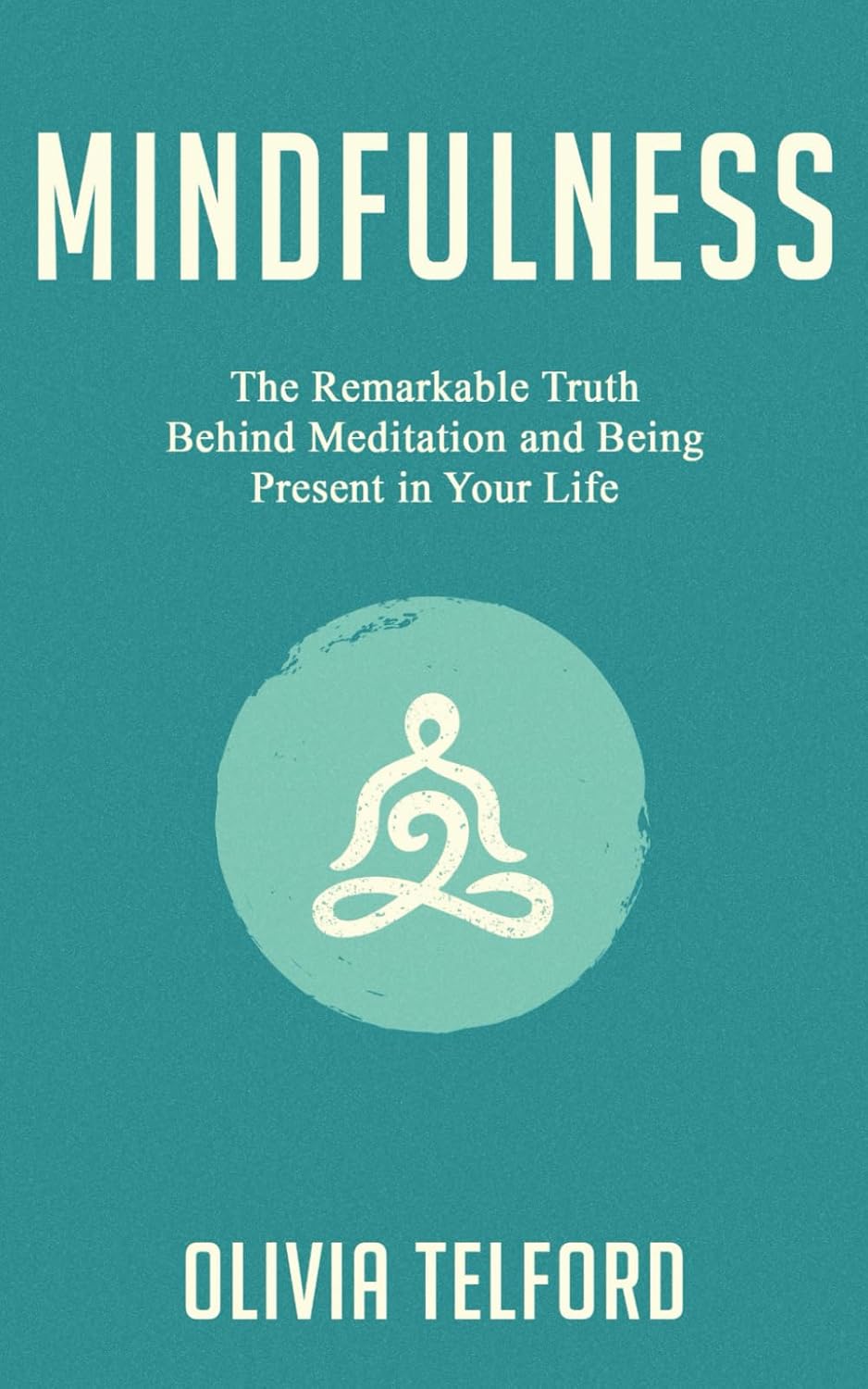 Mindfulness Book by Olivia Telford: Meditation Secrets to Beat Stress, Anxiety, Depression & Live Present