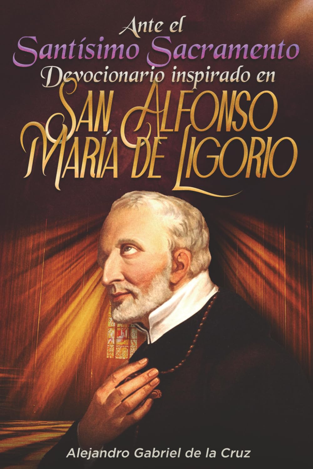 Ante el Santísimo Sacramento: Devocionario inspirado en San Alfonso María de Ligorio