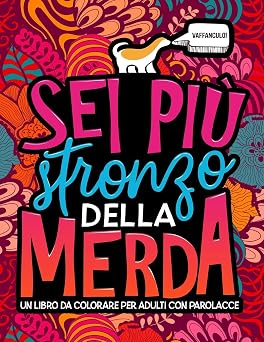 Sei piu stronzo della merda Un libro da colorare per adulti con parolacce Italian Edition