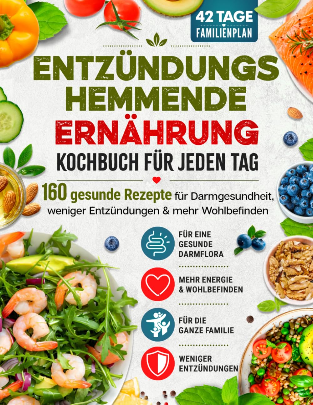Entzündungshemmende Ernährung – Kochbuch für jeden Tag: 42-Tage-Familienplan – 160 gesunde Rezepte für Darmgesundheit, weniger Entzündungen & mehr Wohlbefinden