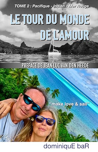 LE TOUR DU MONDE DE L'AMOUR - Tome 2: Partir à deux en voilier, s'aimer et découvrir le monde. TOME 2 : Pacifique-Indien-Mer Rouge