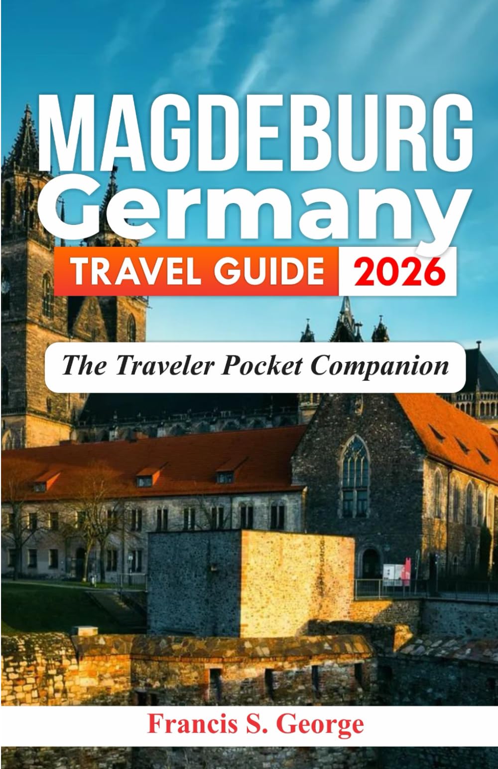 MAGDEBURG GERMANY TRAVEL GUIDE 2026: The Traveler Pocket Companion (The Traveler Trails of Discovery)