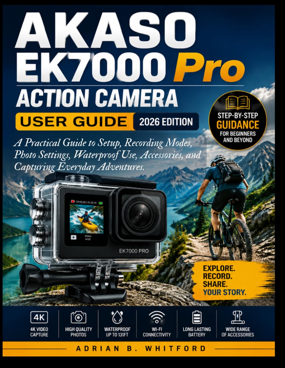 AKASO EK7000 Pro Action Camera User Guide 2026 Edition: A Practical Guide to Setup, Recording Modes, Photo Settings, Waterproof Use, Accessories, and Capturing Everyday Adventures.