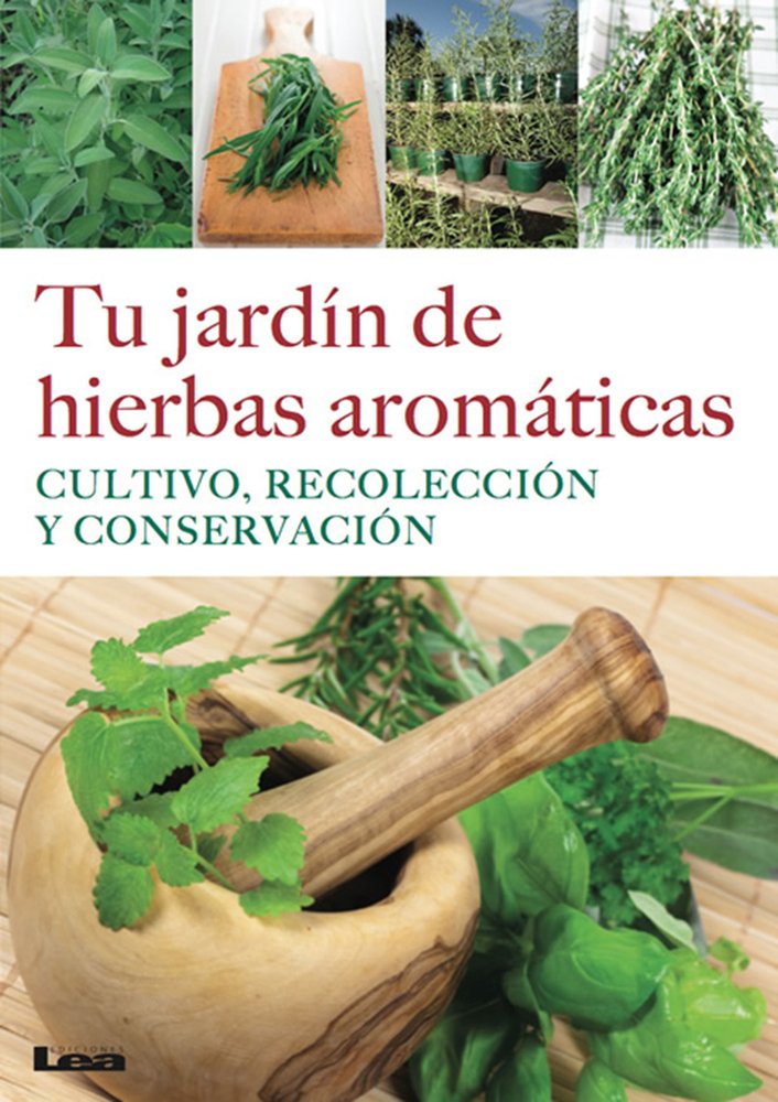 Tu jardin de hierbas aromaticas / Your Aromatic Herb Garden: Cultivo, recoleccion y conservacion / Cultivation, Collection and Preservation