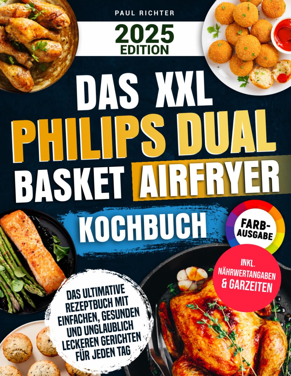 Das XXL Philips Dual Basket Airfryer Kochbuch [FARBAUSGABE]: Das ultimative Rezeptbuch mit einfachen, gesunden und unglaublich leckeren Gerichten für jeden Tag