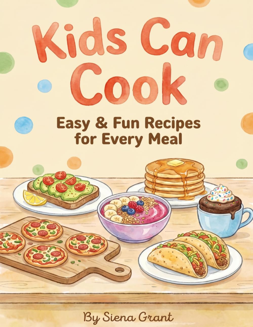 Kids Can Cook: Easy And Fun Recipes For Every Meal