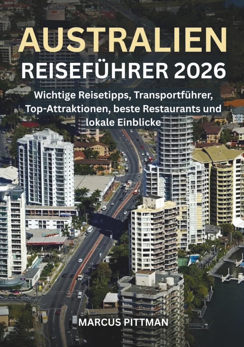 AUSTRALIEN REISEFÜHRER 2026 (VOLLFARBE): Wichtige Reisetipps, Transportführer, Top-Attraktionen, beste Restaurants und lokale Einblicke (Explorer’s Travel Guides)