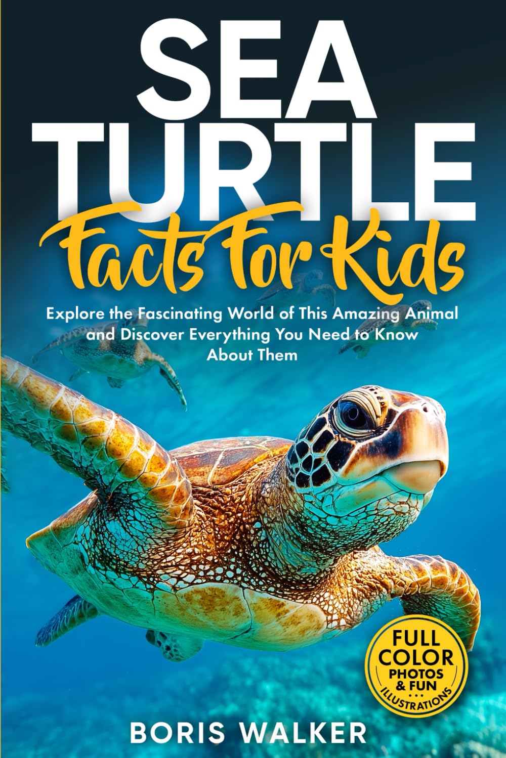 Sea Turtle Facts for Kids: Explore the Fascinating World of This Amazing Animal and Discover Everything You Need to Know About Them (Fun Learning with Animal Friends)