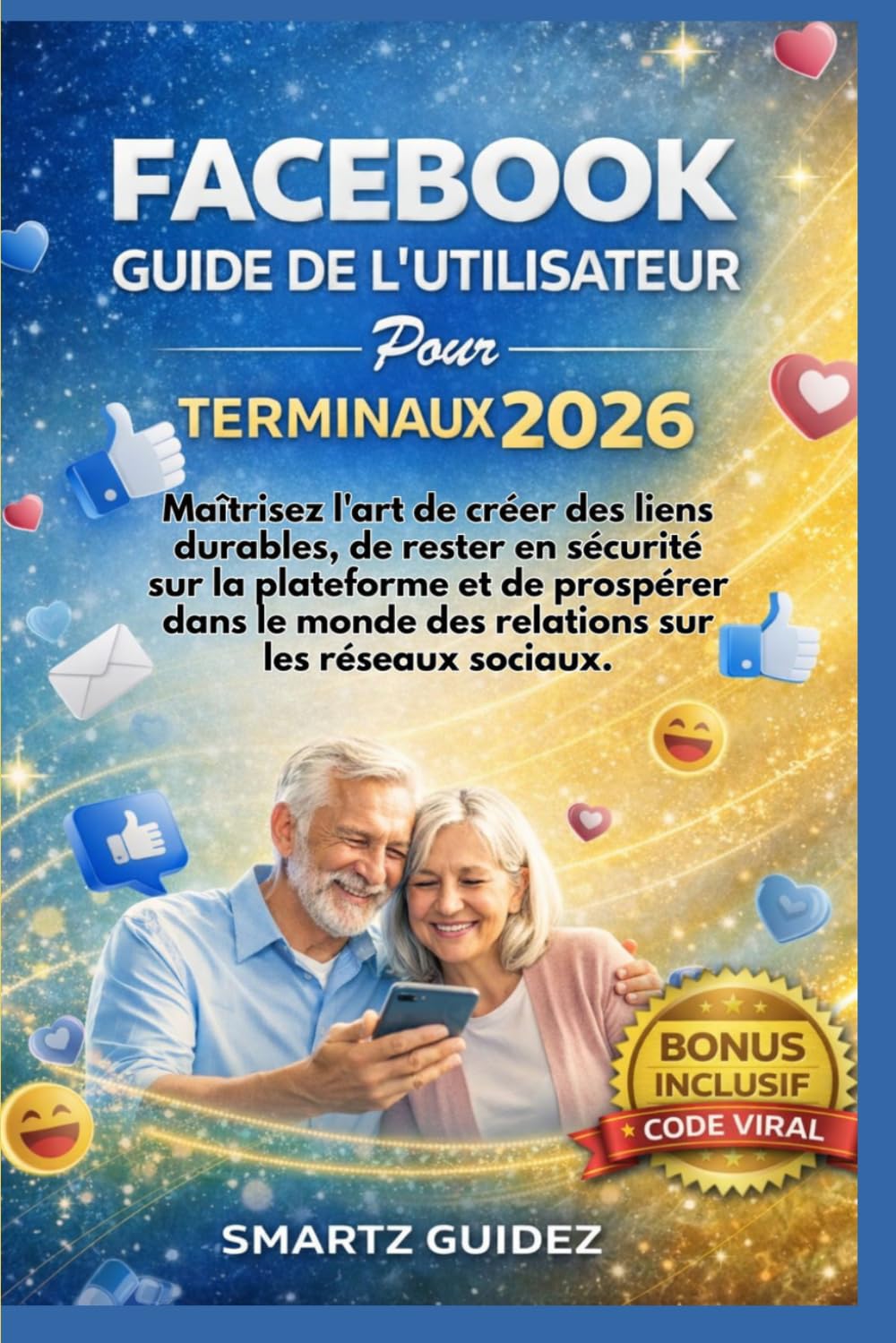 FACEBOOK GUIDE DE L'UTILISATEUR Pour TERMINAUX 2026: Maîtrisez l'art de créer des liens durables, de rester en sécurité sur la plateforme et de ... monde des relations sur les réseaux sociaux.