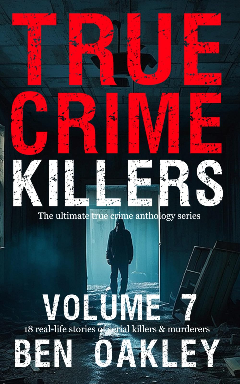 True Crime Killers Volume 7: 18 real-life stories of serial killers and murderers