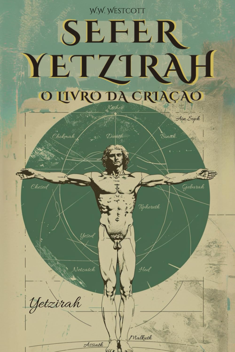 SEFER YETZIRAH (EM PORTUGUÊS) - OU O LIVRO DA CRIAÇÃO - POR WILLIAM WYNN WESTCOTT -: COM OS 32 CAMINHOS DA SABEDORIA, AS 50 PORTAS DA INTELIGÊNCIA, COMENTÁRIOS E ILUSTRAÇÕES DO AUTOR - CABALA