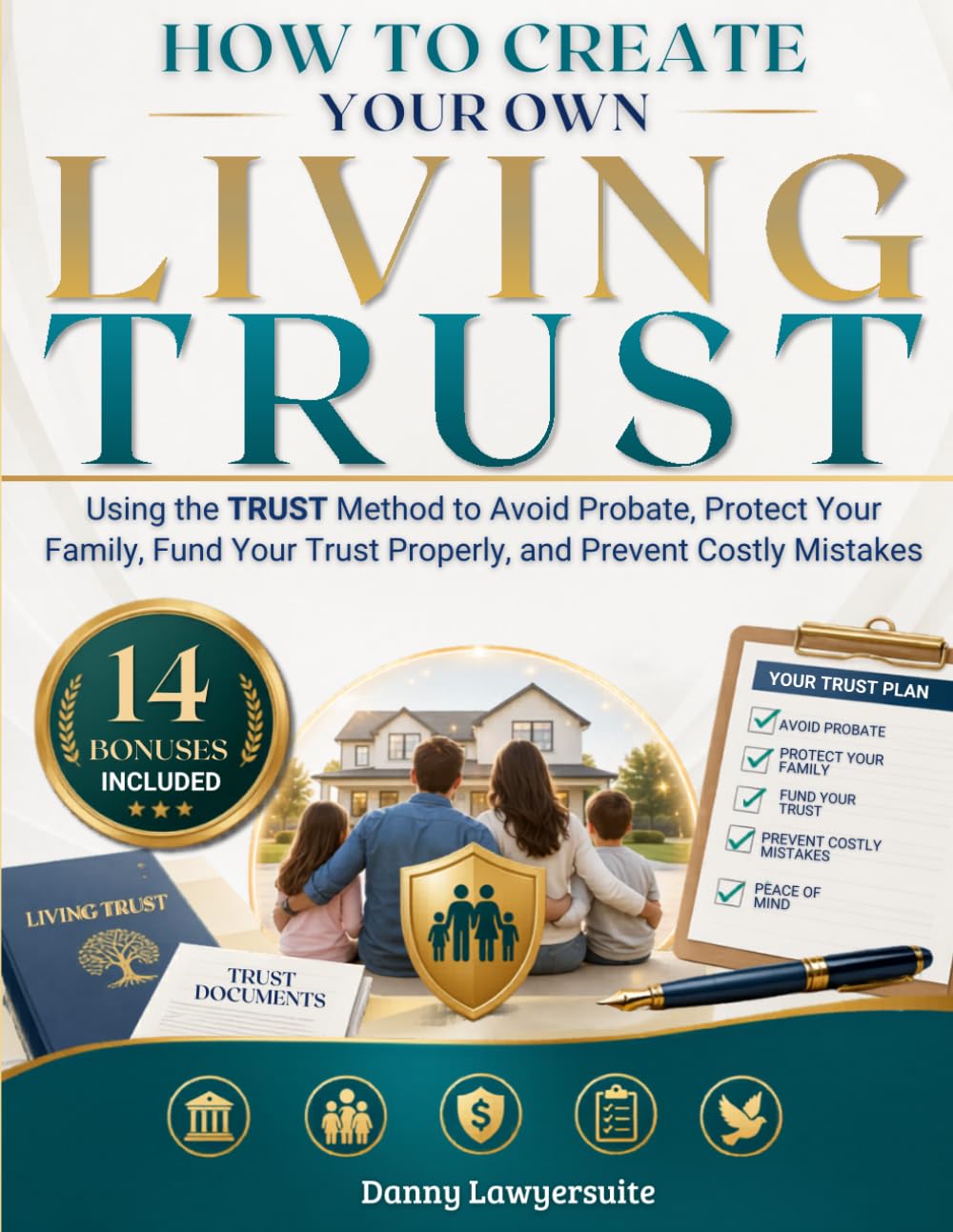 How to Create Your Own Living Trust: Using the TRUST Method to Avoid Probate, Protect Your Family, Fund Your Trust Properly, and Prevent Costly Mistakes - Plus Checklists and Worksheets