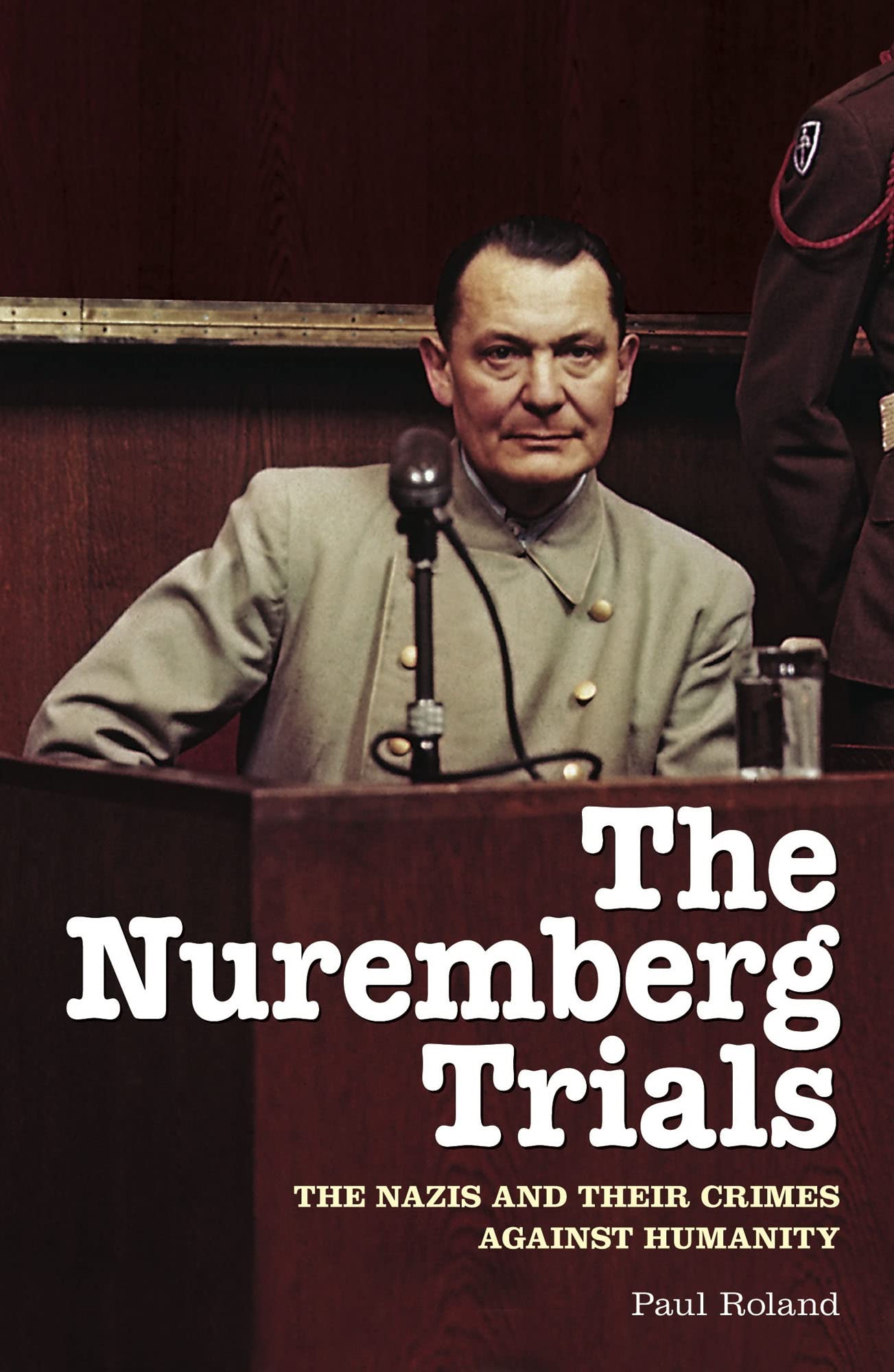 The Nuremberg Trials: The Nazis and Their Crimes Against Humanity