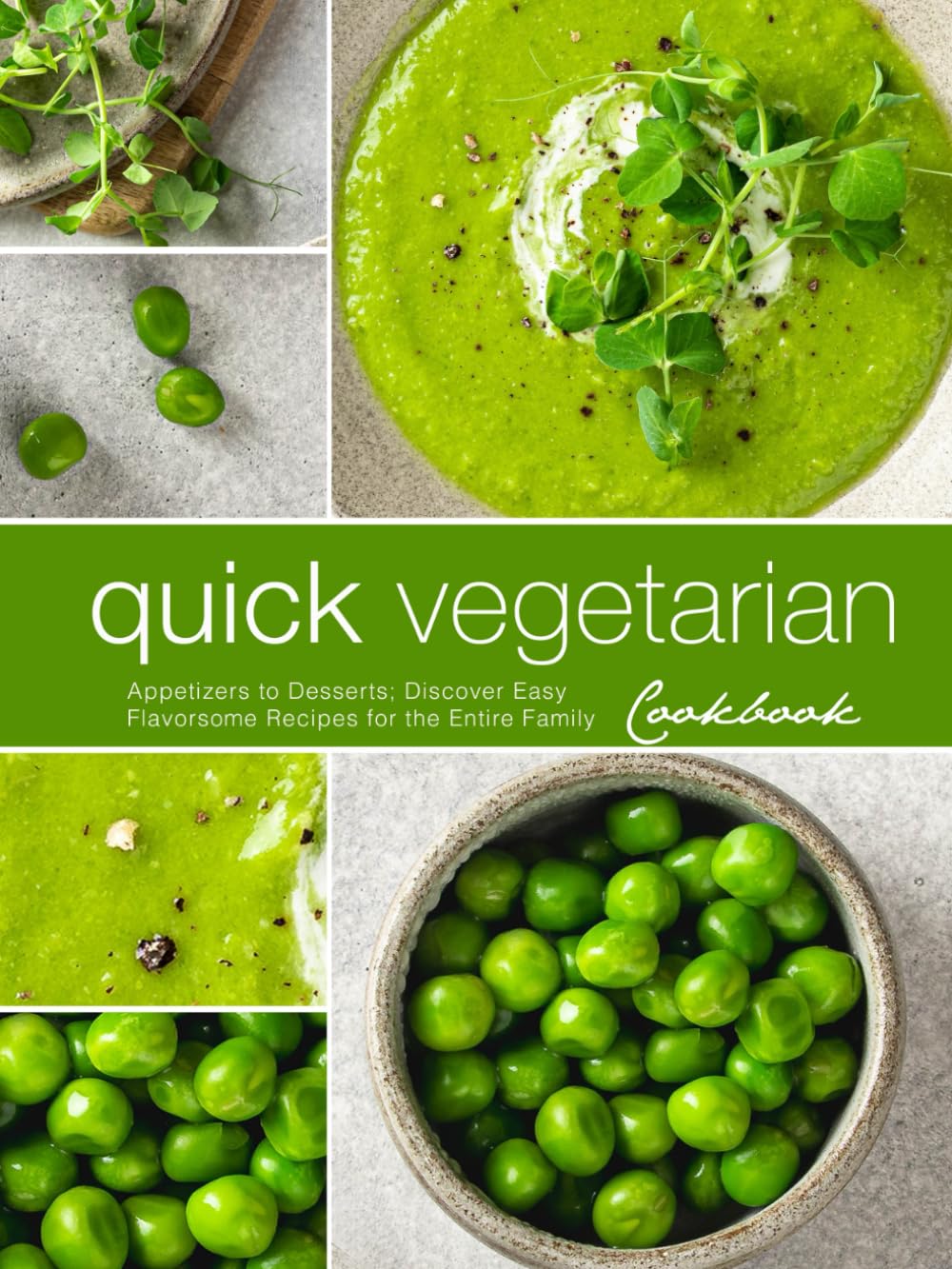 Quick Vegetarian Cookbook: Appetizers to Desserts; Discover Easy Flavorsome Recipes for the Entire Family