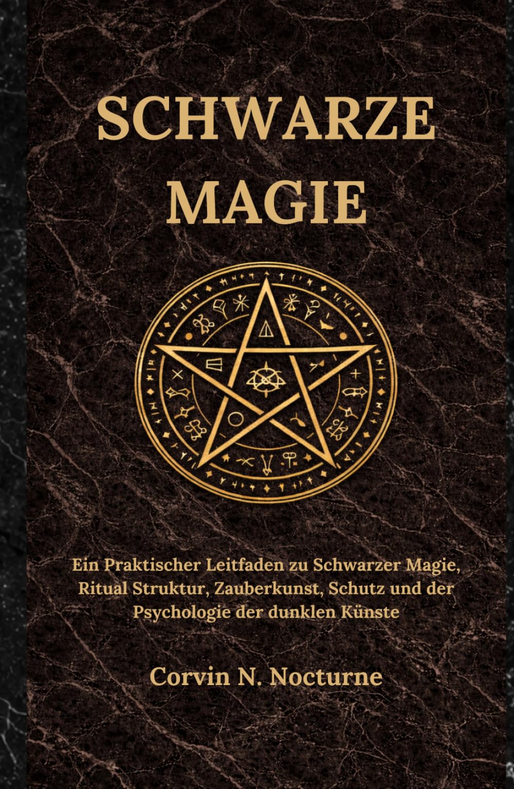 SCHWARZE MAGIE: Ein Praktischer Leitfaden zu Schwarzer Magie, Ritual Struktur, Zauberkunst, Schutz und der Psychologie der dunklen Künste