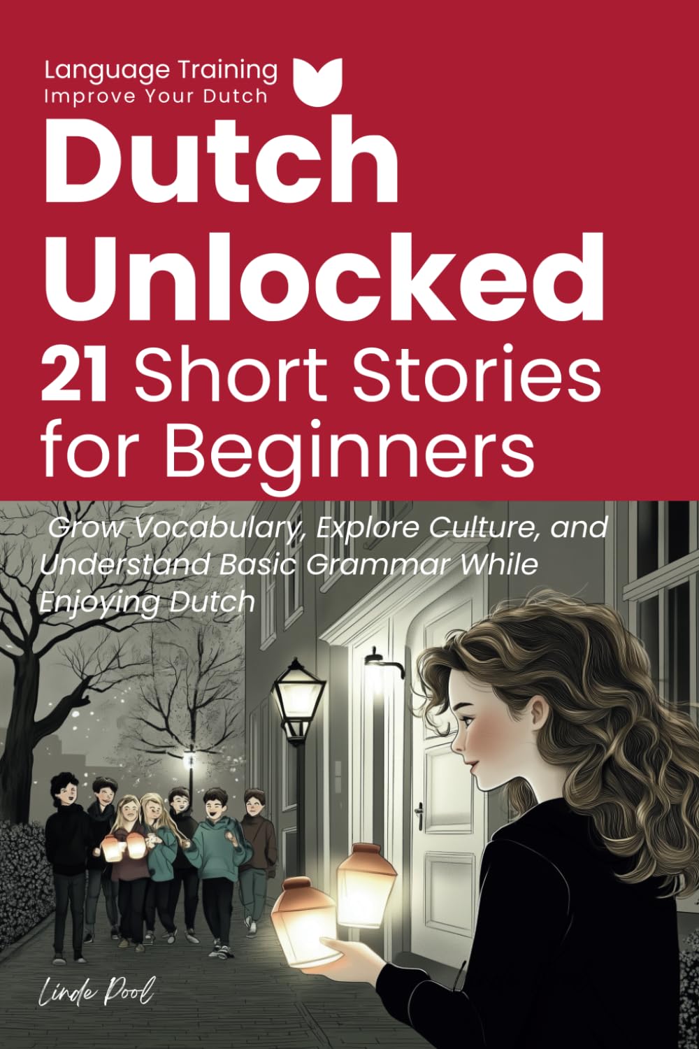 Dutch Unlocked: 21 Short Stories for Beginners: Grow Vocabulary, Explore Culture, and Understand Basic Grammar While Enjoying Dutch