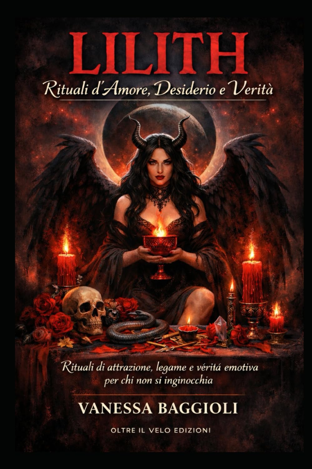 Lilith – Rituali d’Amore, Desiderio e Verità: Rituali di attrazione, legame e verità emotiva per chi non si inginocchia