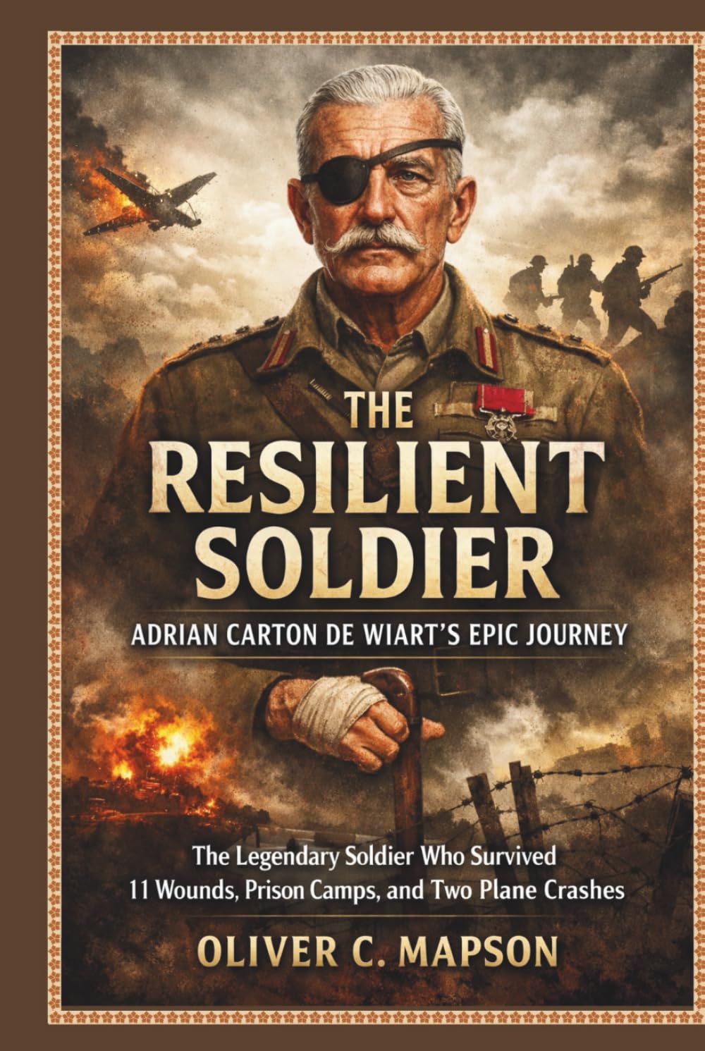 The Resilient Soldier: Adrian Carton de Wiart’s Epic Journey: The Legendary Soldier Who Survived 11 Wounds, Prison Camps, and Two Plane Crashes (Lives and Legacies Through Time)