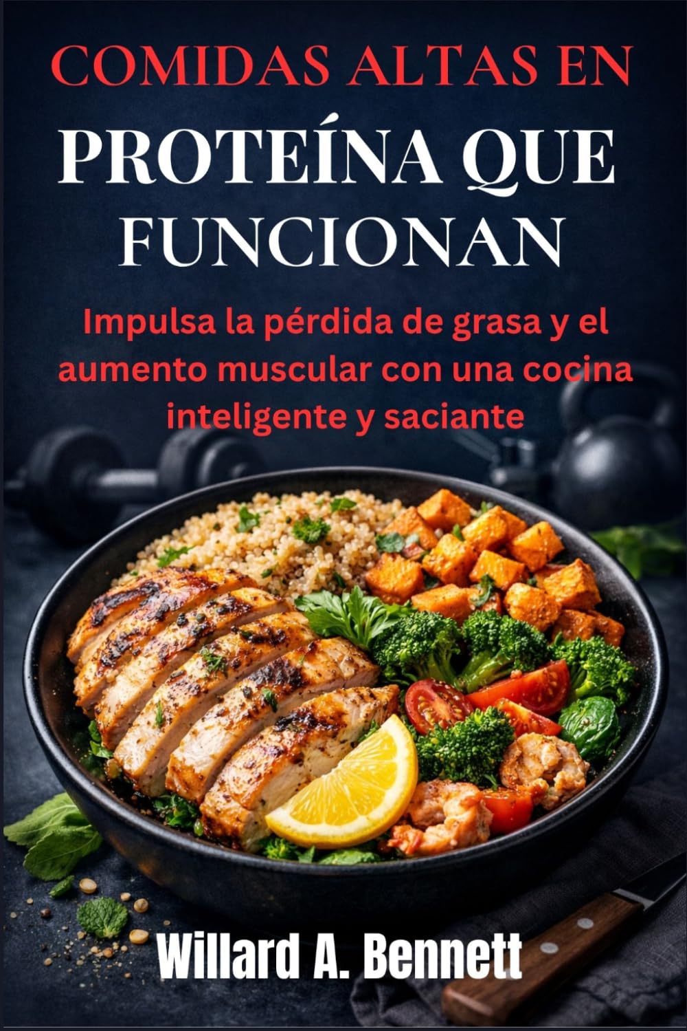 COMIDAS ALTAS EN PROTEÍNA QUE FUNCIONAN: Impulsa la pérdida de grasa y el aumento muscular con una cocina inteligente y saciante