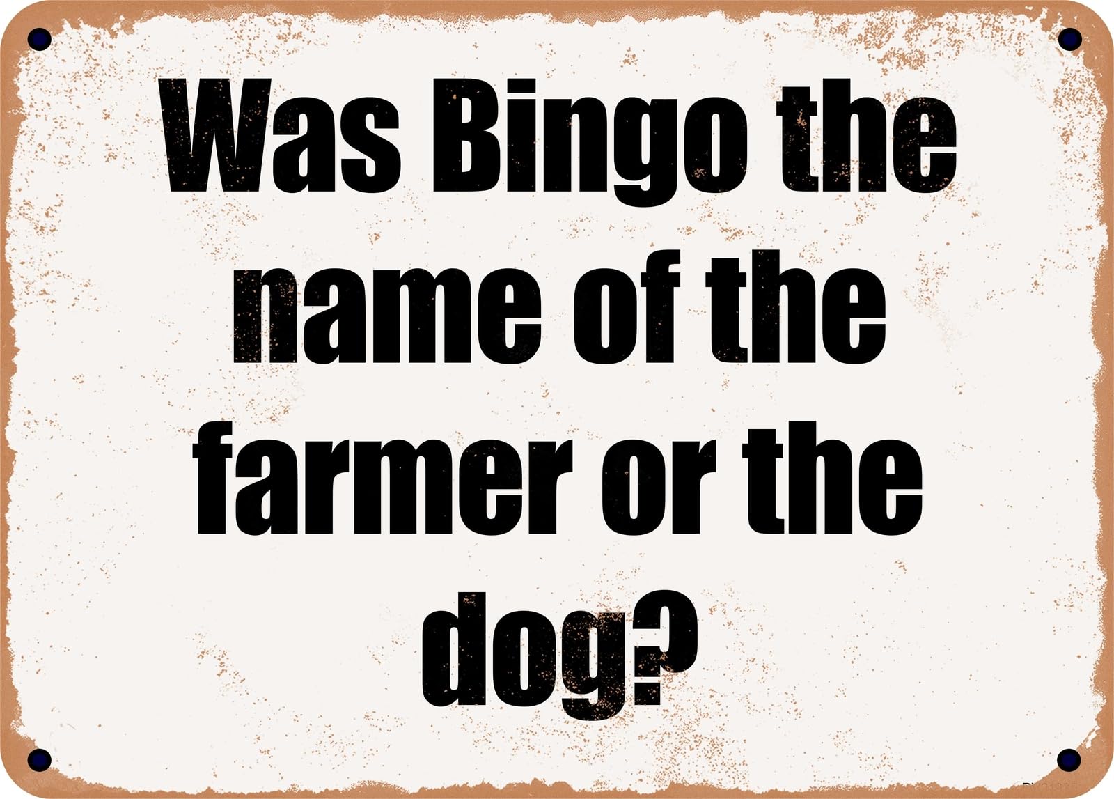 Miaomansenstore Metal Sign - Was Bingo The Name Of The Farmer Or The Dog? Home Decor