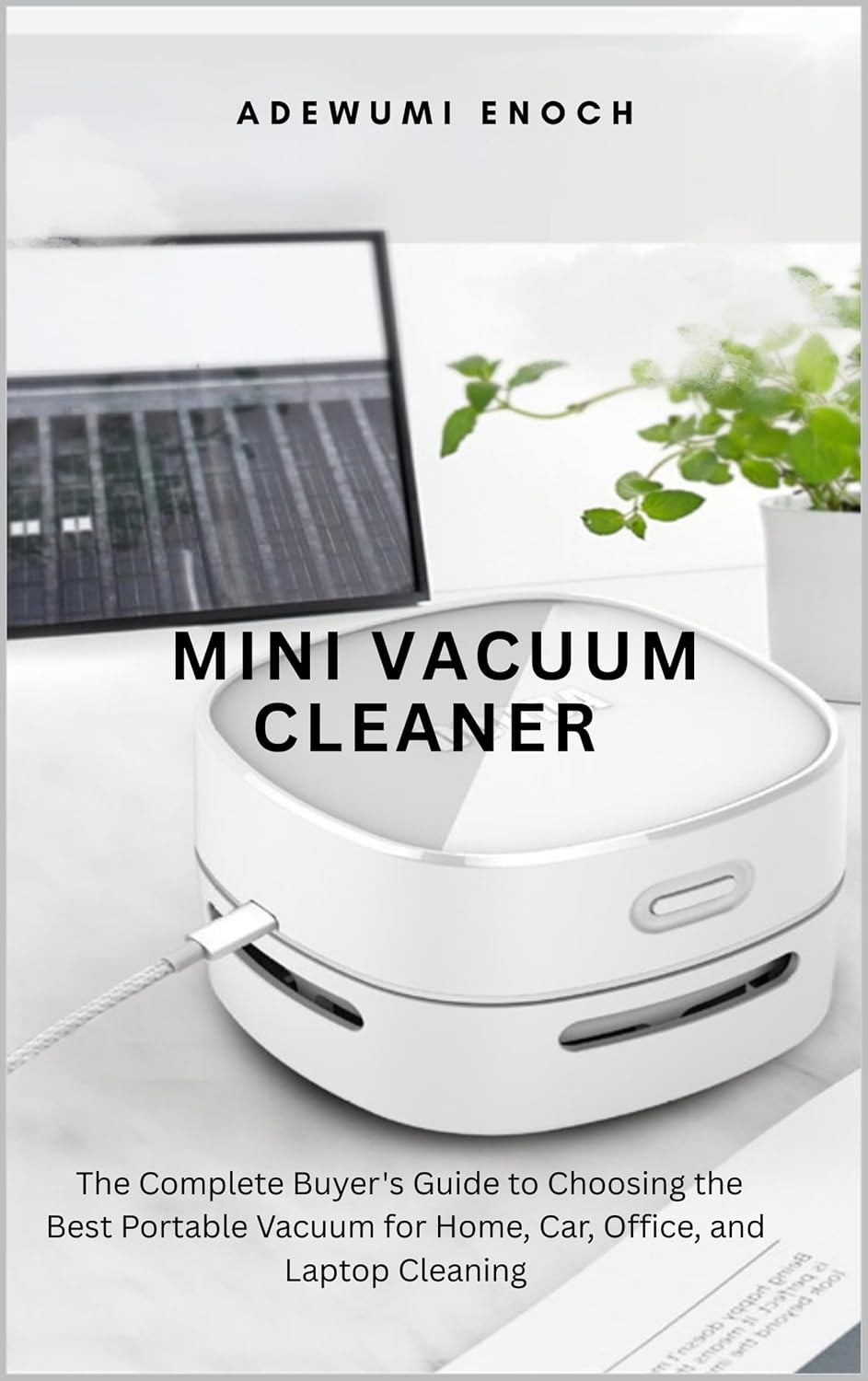 Mini Vacuum Cleaner: The Complete Buyer's Guide to Choosing the Best Portable Vacuum for Home, Car, Office, and Laptop Cleaning