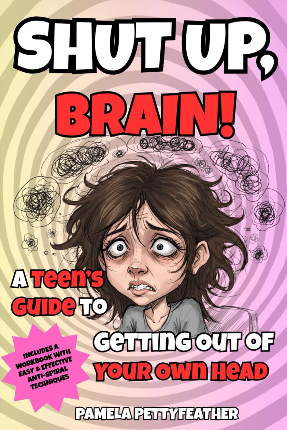 Shut Up, Brain!: A Teen’s Guide to Getting Out of Your Own Head