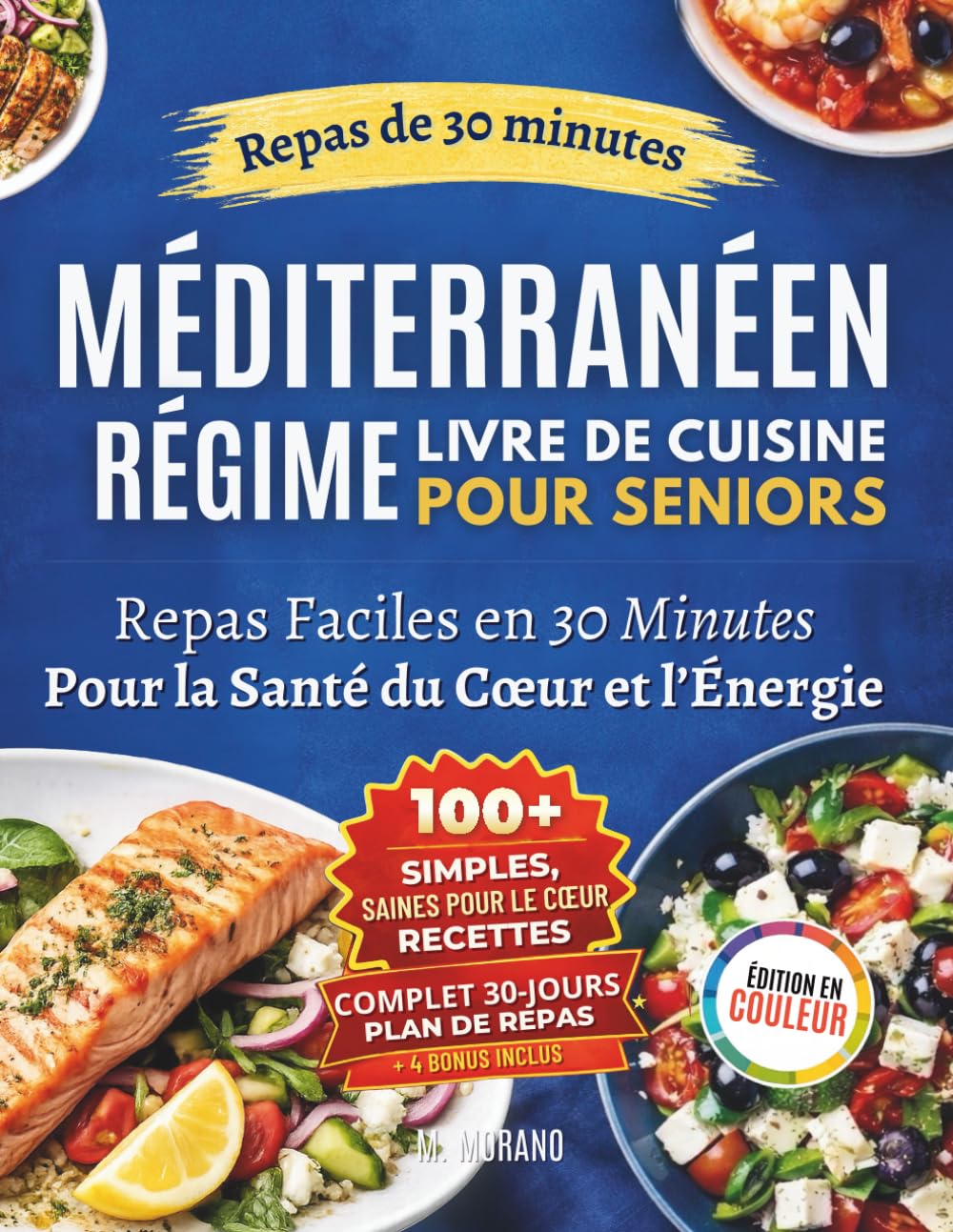 Livre de Cuisine Méditerranéenne Rapide et Facile Pour Seniors: Recettes de 30 Minutes Avec des Ingrédients du Quotidien pour Favoriser la Santé Cardiaque, l’Énergie et la Vitalité