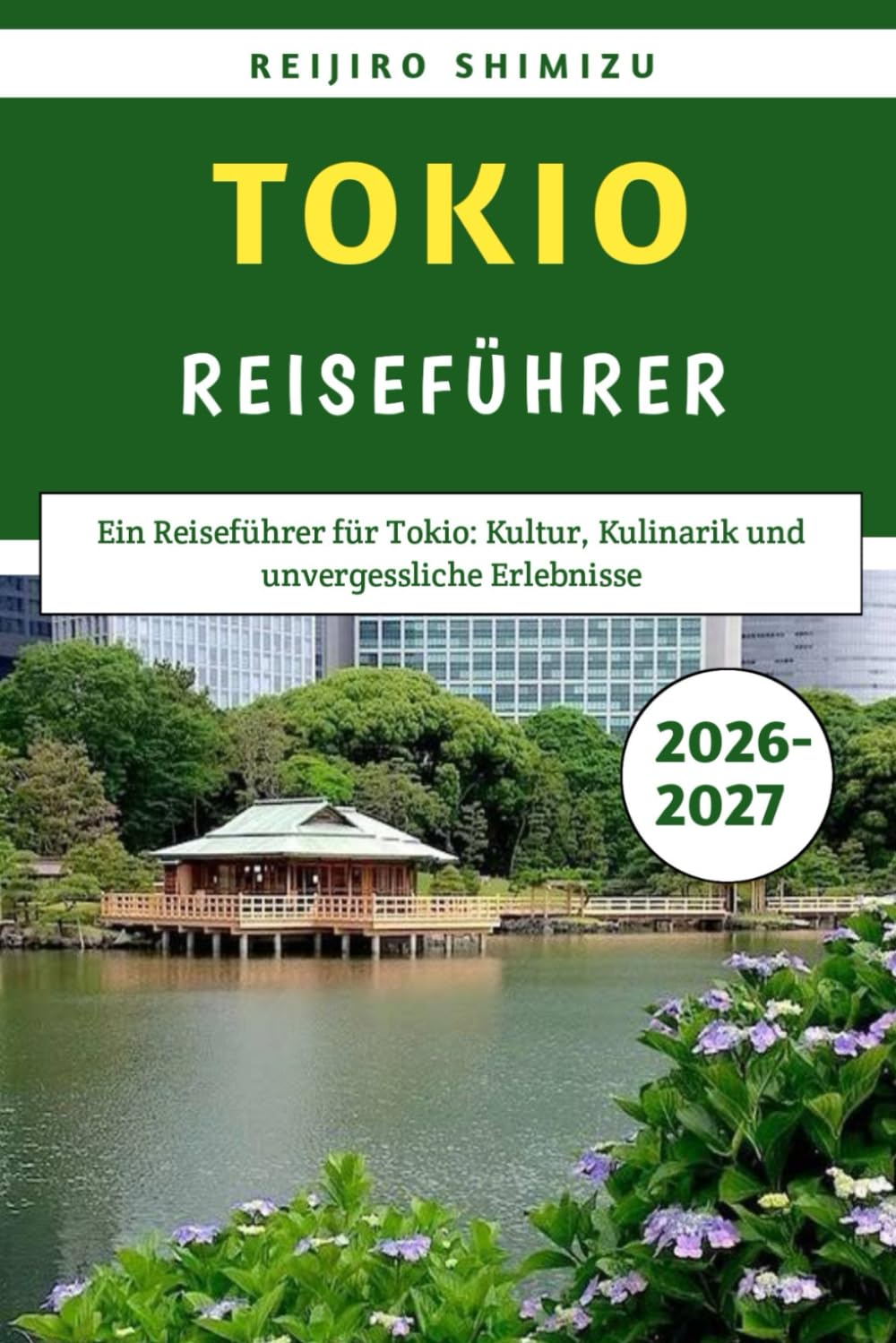 Tokio Reiseführer 2026–2027: Ein Reiseführer für Tokio: Kultur, Kulinarik und unvergessliche Erlebnisse