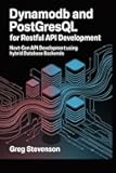 DynamoDB and PostgreSQL for RESTful API Development: Next-Gen API Development Using Hybrid Database Backends