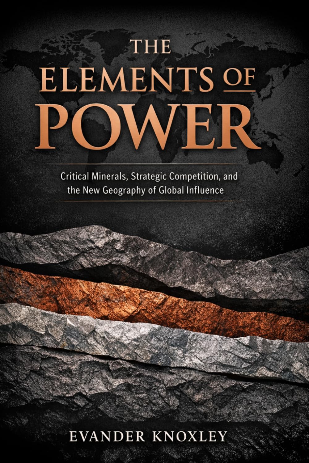 THE ELEMENTS OF POWER: Critical Minerals, Strategic Competition, and the New Geography of Global Influence (The Geopolitics of Critical Materials)