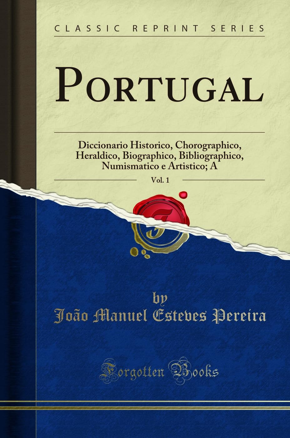 Portugal, Vol. 1: Diccionario Historico, Chorographico, Heraldico, Biographico, Bibliographico, Numismatico e Artistico; A (Classic Reprint) (Portuguese Edition)